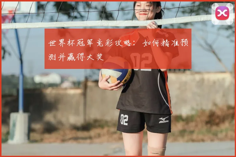 世界杯冠军竞彩攻略：如何精准预测并赢得大奖