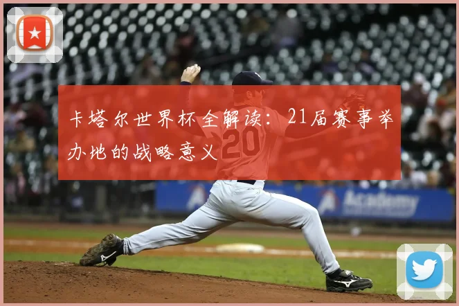卡塔尔世界杯全解读：21届赛事举办地的战略意义