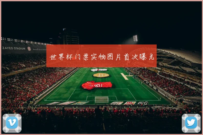 世界杯门票实物图片首次曝光